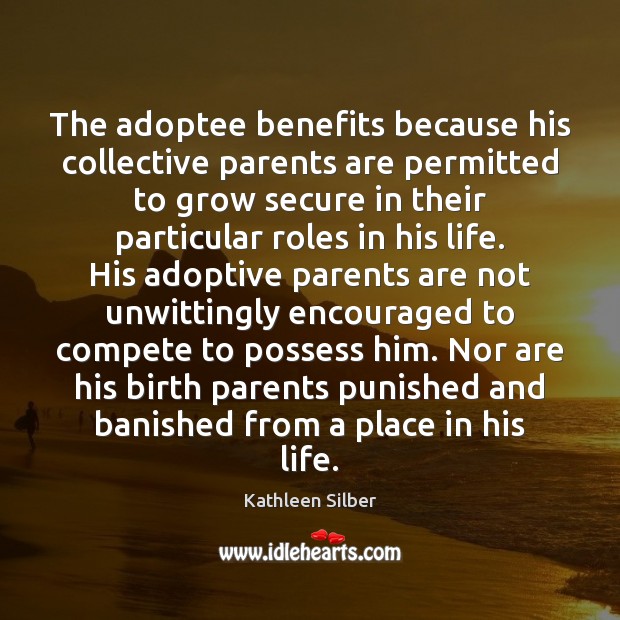 The adoptee benefits because his collective parents are permitted to grow secure Image
