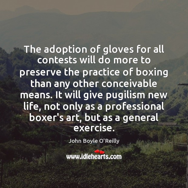 The adoption of gloves for all contests will do more to preserve John Boyle O’Reilly Picture Quote