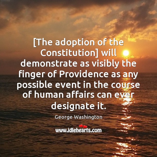 [The adoption of the Constitution] will demonstrate as visibly the finger of 