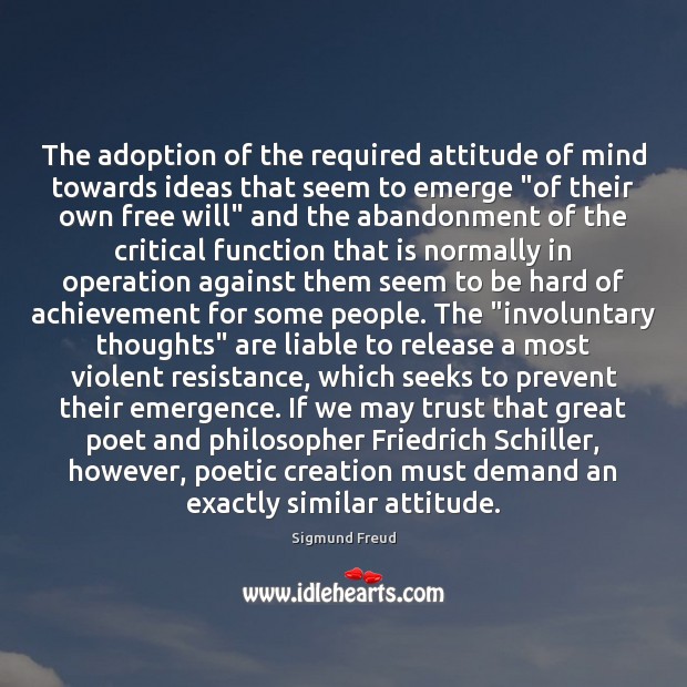 The adoption of the required attitude of mind towards ideas that seem Sigmund Freud Picture Quote
