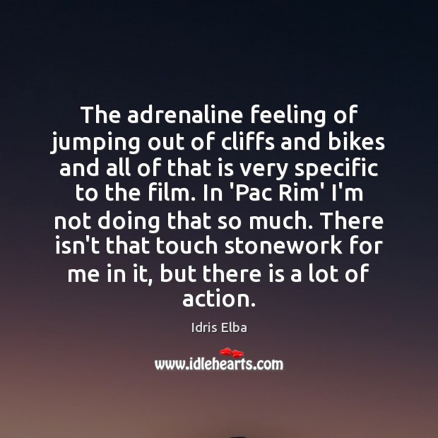 The adrenaline feeling of jumping out of cliffs and bikes and all Idris Elba Picture Quote