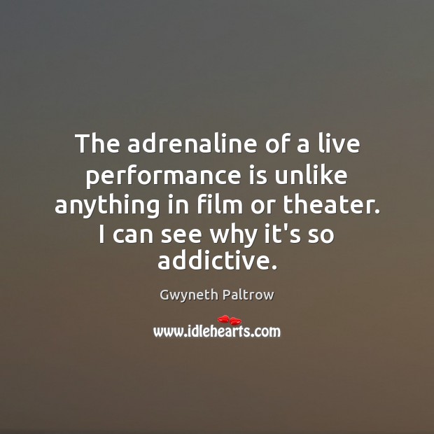 The adrenaline of a live performance is unlike anything in film or Performance Quotes Image