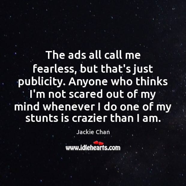 The ads all call me fearless, but that’s just publicity. Anyone who Jackie Chan Picture Quote