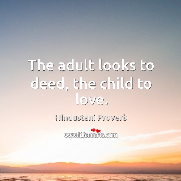 The adult looks to deed, the child to love. Hindustani Proverbs Image