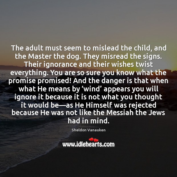 The adult must seem to mislead the child, and the Master the Sheldon Vanauken Picture Quote