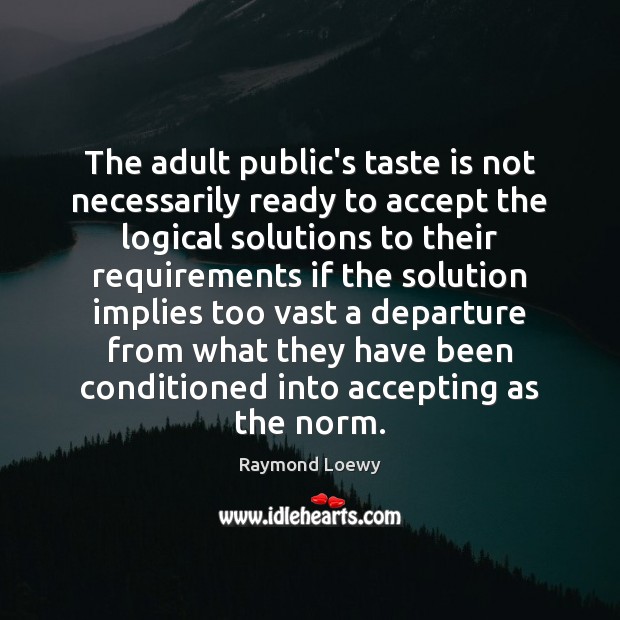 The adult public’s taste is not necessarily ready to accept the logical Accept Quotes Image