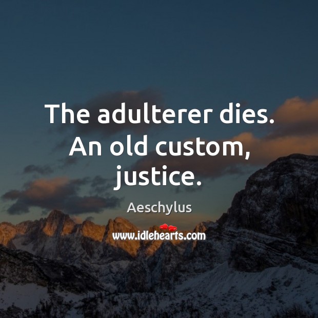 The adulterer dies. An old custom, justice. Aeschylus Picture Quote