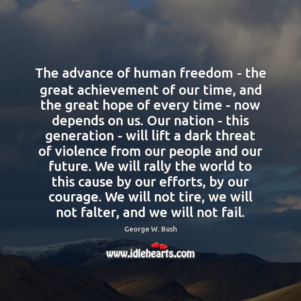 The advance of human freedom – the great achievement of our time, George W. Bush Picture Quote