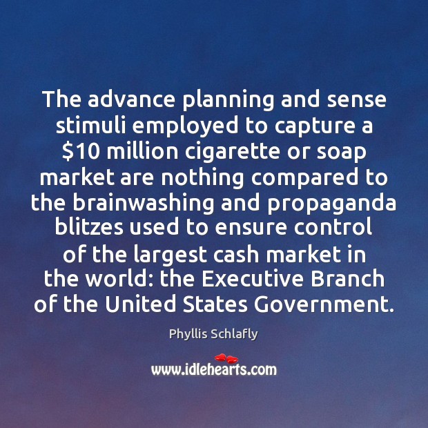 The advance planning and sense stimuli employed to capture a $10 million cigarette Phyllis Schlafly Picture Quote