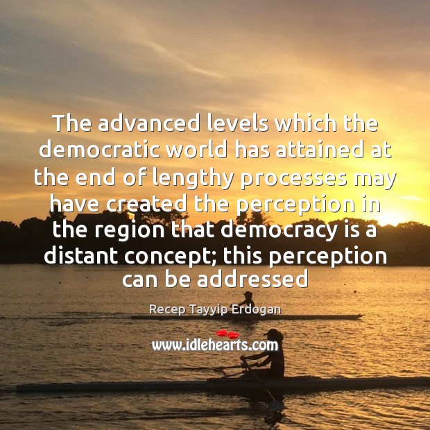 The advanced levels which the democratic world has attained at the end Democracy Quotes Image