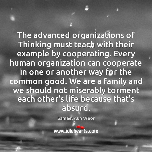 The advanced organizations of Thinking must teach with their example by cooperating. Samael Aun Weor Picture Quote
