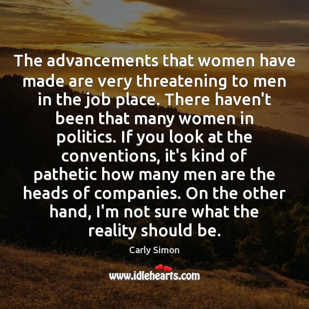 The advancements that women have made are very threatening to men in Politics Quotes Image