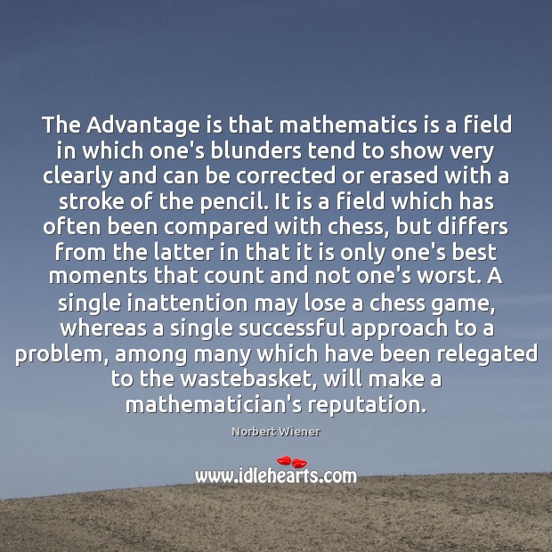 The Advantage is that mathematics is a field in which one’s blunders Norbert Wiener Picture Quote