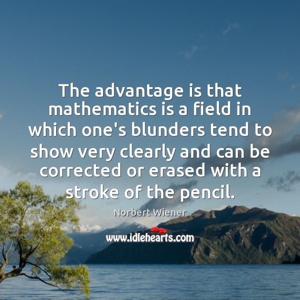 The advantage is that mathematics is a field in which one’s blunders Norbert Wiener Picture Quote
