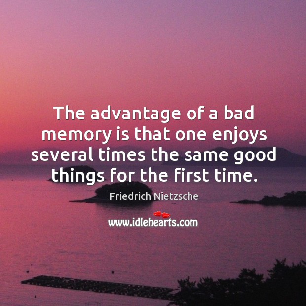The advantage of a bad memory is that one enjoys several times Image
