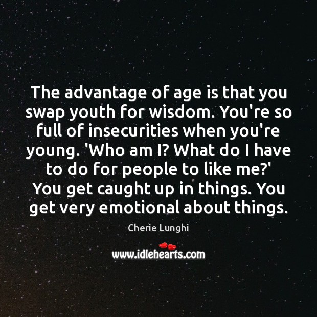 The advantage of age is that you swap youth for wisdom. You’re Cherie Lunghi Picture Quote