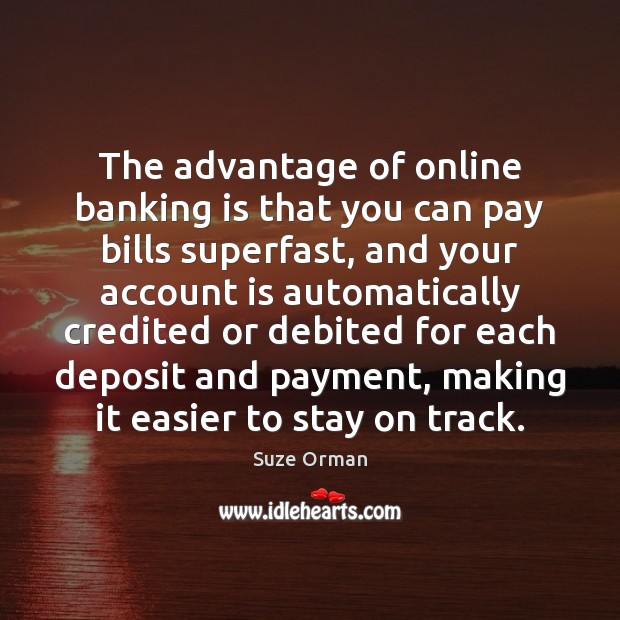 The advantage of online banking is that you can pay bills superfast, Suze Orman Picture Quote