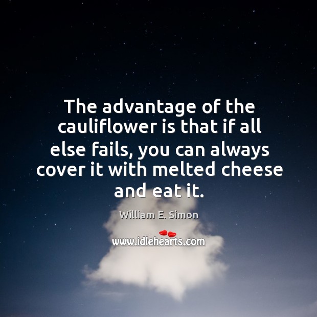 The advantage of the cauliflower is that if all else fails, you William E. Simon Picture Quote
