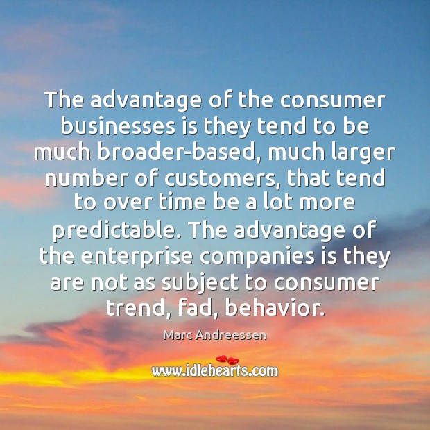 The advantage of the consumer businesses is they tend to be much Marc Andreessen Picture Quote