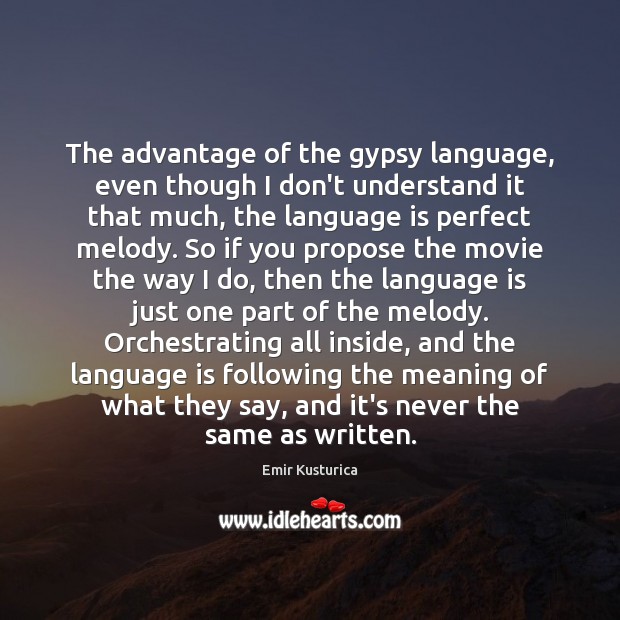 The advantage of the gypsy language, even though I don’t understand it Emir Kusturica Picture Quote