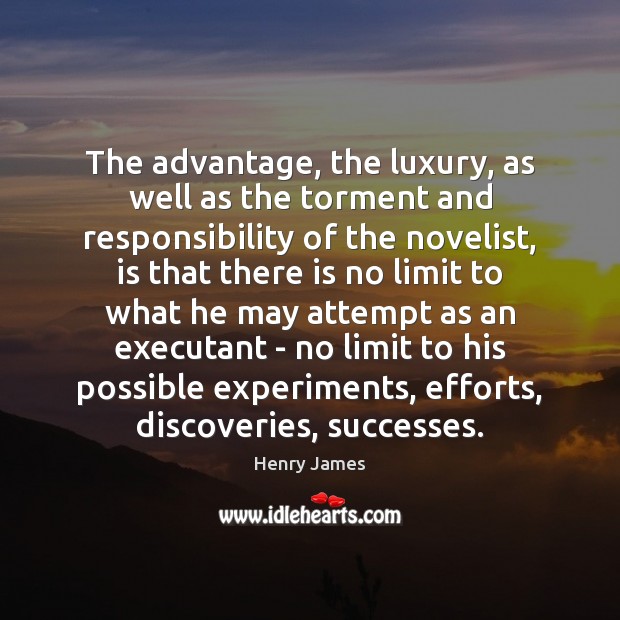 The advantage, the luxury, as well as the torment and responsibility of Henry James Picture Quote