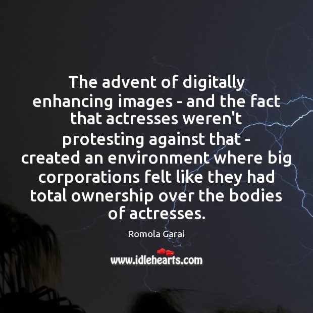The advent of digitally enhancing images – and the fact that actresses Romola Garai Picture Quote