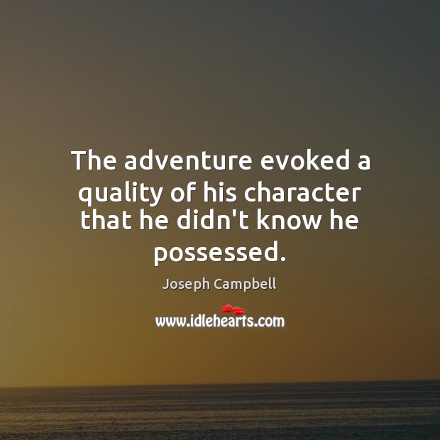 The adventure evoked a quality of his character that he didn’t know he possessed. Joseph Campbell Picture Quote