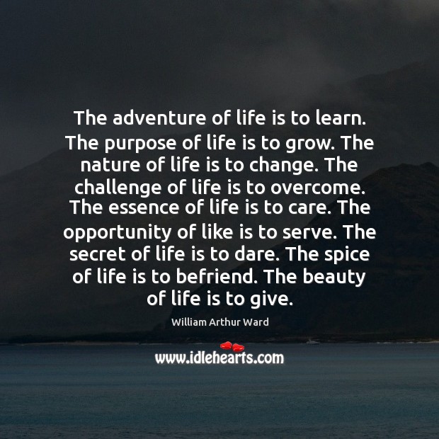 The adventure of life is to learn. The purpose of life is William Arthur Ward Picture Quote