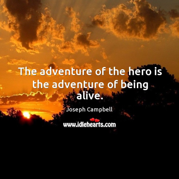 The adventure of the hero is the adventure of being alive. Joseph Campbell Picture Quote
