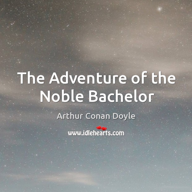 The Adventure of the Noble Bachelor Arthur Conan Doyle Picture Quote