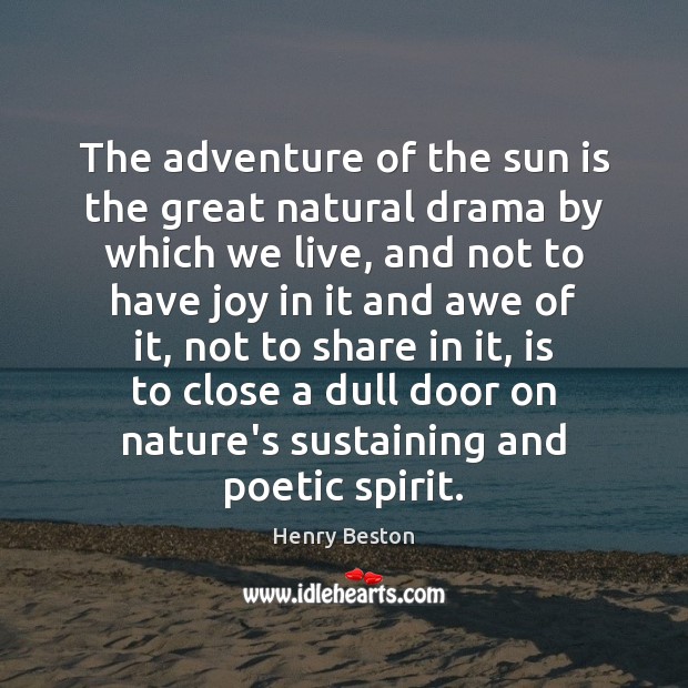 The adventure of the sun is the great natural drama by which Henry Beston Picture Quote