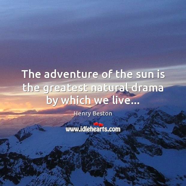 The adventure of the sun is the greatest natural drama by which we live… Image