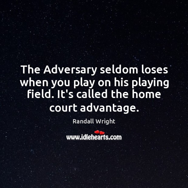 The Adversary seldom loses when you play on his playing field. It’s Randall Wright Picture Quote