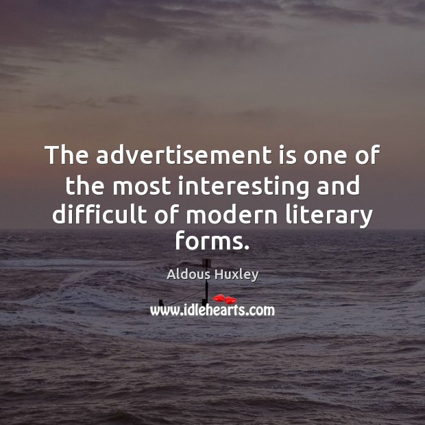 The advertisement is one of the most interesting and difficult of modern literary forms. Aldous Huxley Picture Quote