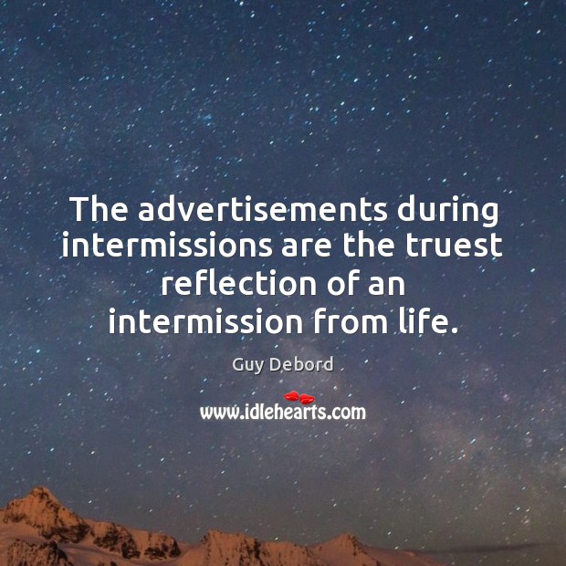 The advertisements during intermissions are the truest reflection of an intermission from Guy Debord Picture Quote