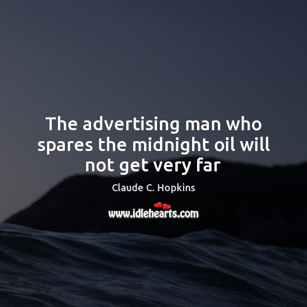 The advertising man who spares the midnight oil will not get very far Image