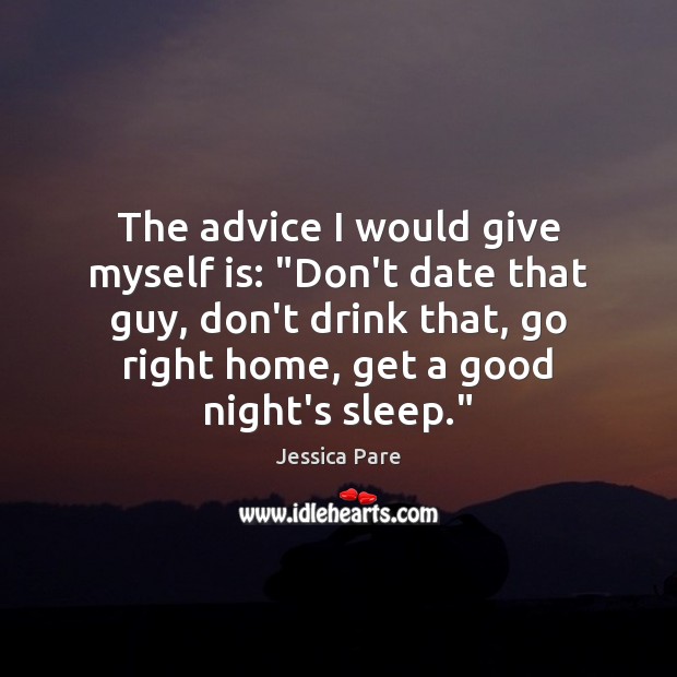 The advice I would give myself is: “Don’t date that guy, don’t Good Night Quotes Image