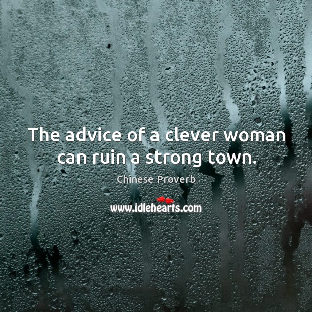 The advice of a clever woman can ruin a strong town. Image