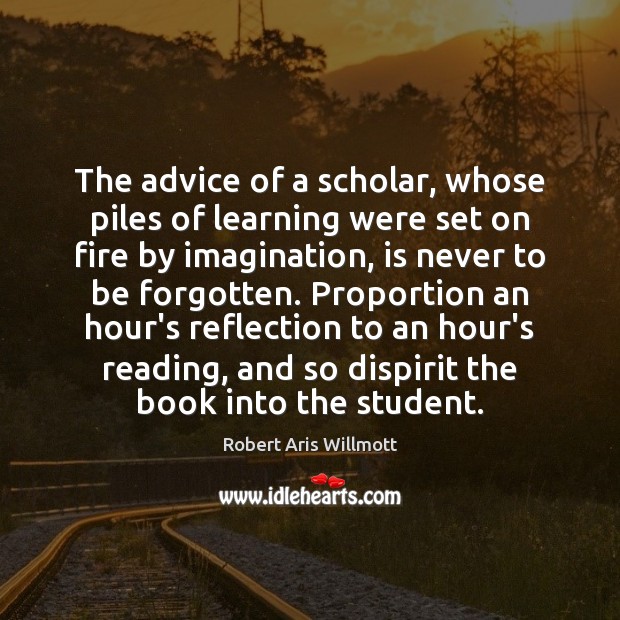 The advice of a scholar, whose piles of learning were set on Robert Aris Willmott Picture Quote
