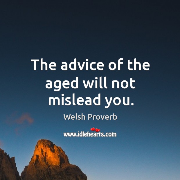 The advice of the aged will not mislead you. Welsh Proverbs Image