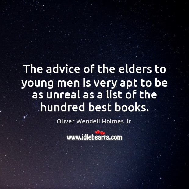 The advice of the elders to young men is very apt to Oliver Wendell Holmes Jr. Picture Quote