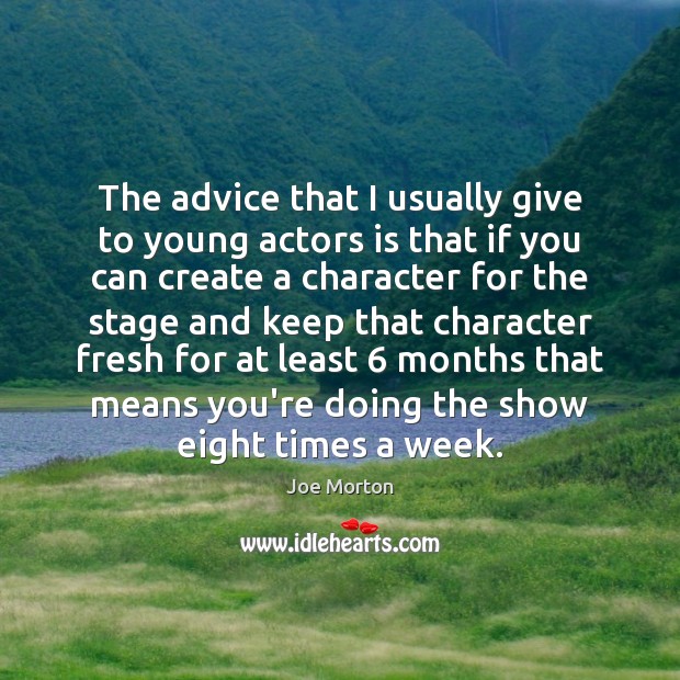 The advice that I usually give to young actors is that if Joe Morton Picture Quote
