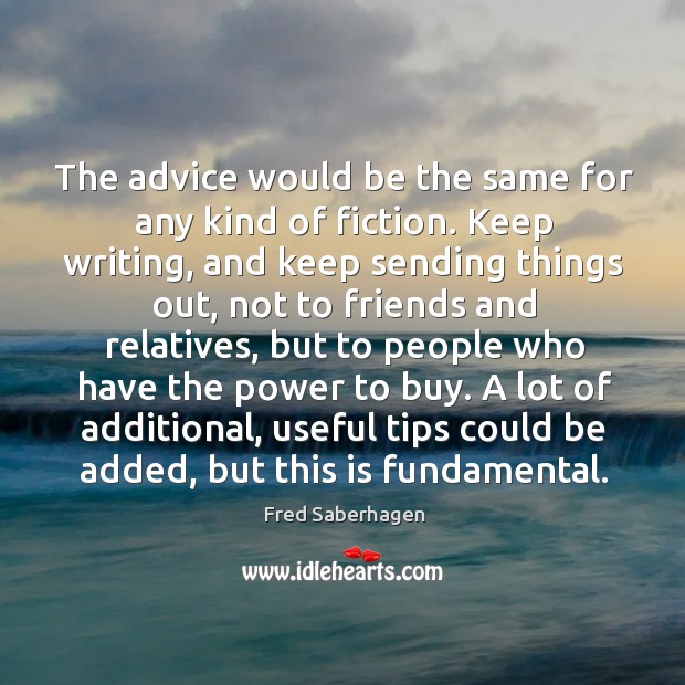 The advice would be the same for any kind of fiction. Fred Saberhagen Picture Quote