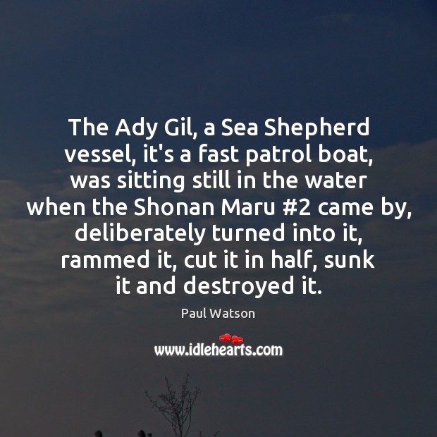 The Ady Gil, a Sea Shepherd vessel, it’s a fast patrol boat, Paul Watson Picture Quote