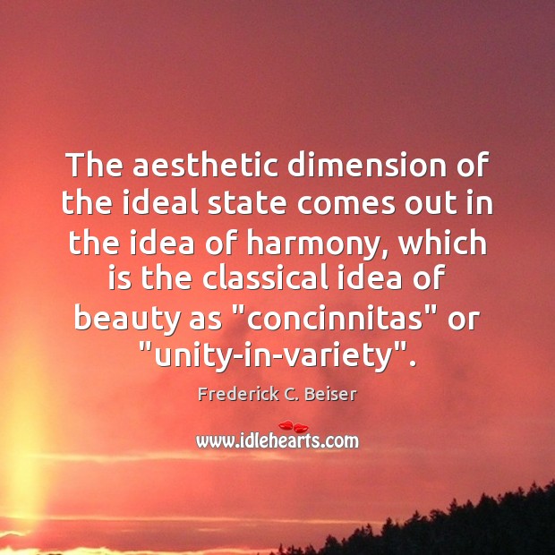 The aesthetic dimension of the ideal state comes out in the idea Frederick C. Beiser Picture Quote