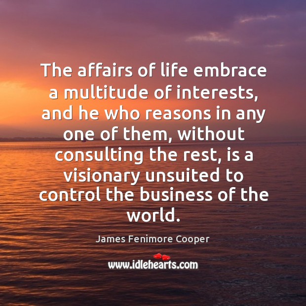 The affairs of life embrace a multitude of interests James Fenimore Cooper Picture Quote