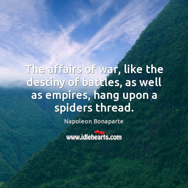 The affairs of war, like the destiny of battles, as well as Napoleon Bonaparte Picture Quote