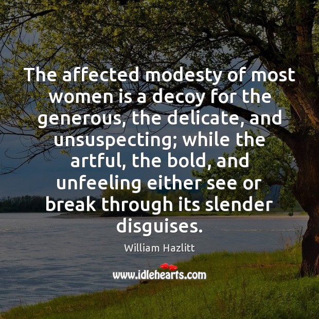 The affected modesty of most women is a decoy for the generous, William Hazlitt Picture Quote