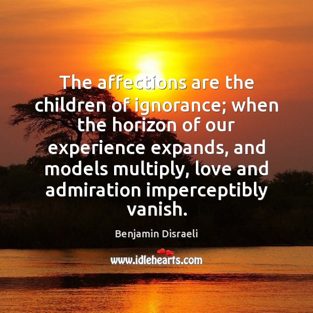 The affections are the children of ignorance; when the horizon of our Image
