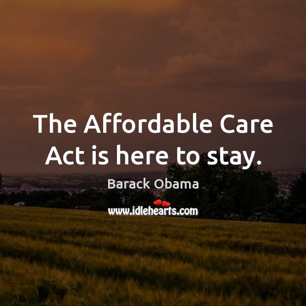 The Affordable Care Act is here to stay. Image